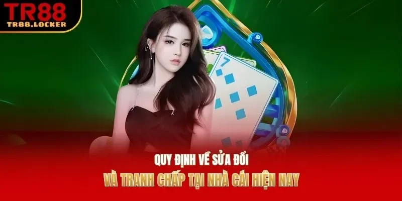 Quy định về sửa đổi và tranh chấp tại nhà cái hiện nay
