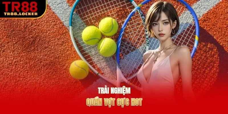 Trải nghiệm quần vợt cực hot