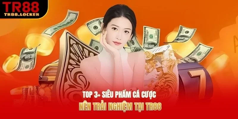 Top 3+ siêu phẩm cá cược nên trải nghiệm tại TR88